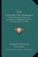 The Colors Of Animals: Their Meaning And Use, Especially Considered In The Case Of Insects 1164099019 Book Cover