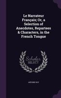 Le Narrateur Francais; Or, a Selection of Anecdotes, Repartees & Characters, in the French Tongue 1357736827 Book Cover
