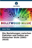 Die Beziehungen zwischen Pakistan und Indien aus filmischer Sicht (2001-2010) 6209631576 Book Cover