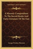 A Masonic Compendium To The Sacred Books And Early Literature Of The East 1162900377 Book Cover