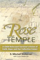 The Rose Temple: A Child Holocaust Survivor's Vision of Faith, Hope and Our Collective Future 0996117709 Book Cover