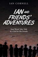 Ian and Friends' Adventures: Four Weird Tales Told by a Kid for His Friends 1728346290 Book Cover