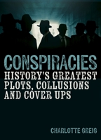 Conspiracies: History's Greatest Plots, Collusions and Cover Ups 1398837288 Book Cover