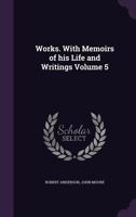 Works. With Memoirs of His Life and Writings; Volume 5 1177743582 Book Cover