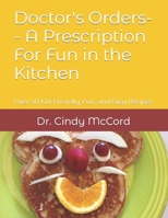 Doctor's Orders-- A Prescription for Fun in the Kitchen: Over 40 Kid-Friendly, Fun, and Easy Recipes B0CCCHN9N7 Book Cover