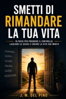 Smetti di rimandare la tua vita: 10 passi per prendere il controllo, lasciare le scuse e creare la vita che meriti (Italian Edition) B0H9LWMVYY Book Cover