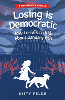 Losing is Democratic: How to Talk to Kids About January 6th (The Fina Mendoza Mysteries) B0CP6TFXT1 Book Cover