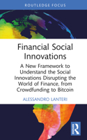 Financial Social Innovations: A New Framework to Understand the Social Innovations Disrupting the World of Finance, from Crowdfunding to Bitcoin 0367276577 Book Cover
