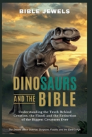Dinosaurs and the Bible: The Debate about Science, Scripture, Fossils, and the Earth’s Age: Understanding the Truth Behind Creation, the Flood, and the Extinction of the Biggest Creatures Ever B0FPQMGGQT Book Cover