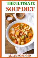 THE ULTIMATE SOUP DIET: Delicious Soup Recipes : Includes Meal Plan , Food List And Everything You Need To Know On Getting Started B08R4F8SCF Book Cover