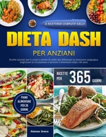 IL RICETTARIO COMPLETO DELLA DIETA DASH PER ANZIANI: Ricette salutari per il cuore e povere di sodio per abbassare la pressione sanguigna, migliorare ... il benessere dopo i 60 anni (Italian Edition) B0FF41H8V3 Book Cover