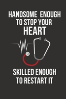 Handsome Enough to Stop Your Heart Skilled Enough to Restart It: Nurse Practitioner Gifts for Men, Male Student, Him, Nursing Graduation Present Ideas 1653327111 Book Cover