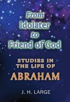 From Idolater to Friend of God: Studies in the Life of Abraham 094635104X Book Cover