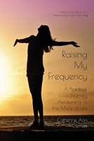 Raising My Frequency: A Spiritual Journey Awakening to the More of Life 0984720960 Book Cover