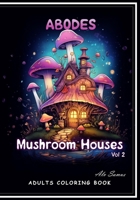 Abodes Mushroom Houses Vol 2, Adults coloring book.: 52 beautiful images of magical houses inside mushrooms. B0CR9HJ768 Book Cover