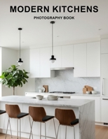 Modern Kitchens Photography Book: Breathtaking Visual Inspiration For Designing Your Dream Kitchen With Contemporary Design Photography B0GVMLVKQX Book Cover