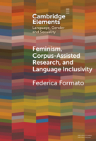 Feminism, Corpus-assisted Research and Language Inclusivity (Elements in Language, Gender and Sexuality) 1009517147 Book Cover