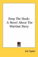 Drop The Hook: A Novel About The Wartime Navy 0548445877 Book Cover