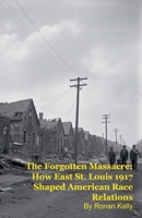The Forgotten Massacre: How East St. Louis 1917 Shaped American Race Relations B0GMZ17MDX Book Cover