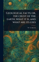 Geological Facts; or, the Crust of the Earth, What It is, and What Are Its Uses 1023513897 Book Cover