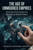 The Age of Unmoored Empires: How the 21st Century Is Rewriting Global Power B0GYR2PT66 Book Cover