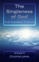 The Singleness of God: The Common Thread 1492305979 Book Cover