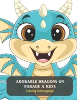 Adorable Dragons on Parade A Kid's: Coloring Extravaganza B0CD8VZ7LG Book Cover