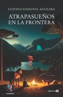 Atrapasueños en La frontera (Libros de Gustavo Sandoval Aguilera) (Spanish Edition) B0FJS8WW5F Book Cover