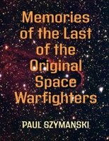 Memories of the Last of the Original Space Warfighters: How to Fight and Win Space Wars! B0H37ZGDZR Book Cover