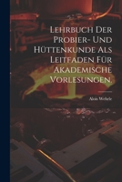 Lehrbuch Der Probier- Und H�ttenkunde ALS Leitfaden F�r Akademische Vorlesungen. 1021821934 Book Cover