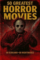 50 Greatest Horror Movies: 50 Screams - 50 Nightmares (Top Collection Books) B0FSKR5Q6C Book Cover