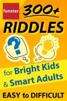 Funster 300+ Riddles for Bright Kids & Smart Adults - Easy to Difficult: The family fun riddle book. 1953561152 Book Cover