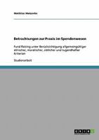 Betrachtungen zur Praxis im Spendenwesen: Fund Raising unter Berücksichtigung allgemeingültiger ethischer, moralischer, sittlicher und tugendhafter Kriterien 3638637824 Book Cover