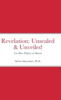 Revelation: Unsealed & Unveiled: You Have Purpose in Heaven 1387588478 Book Cover
