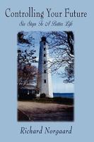 Controlling Your Future: Six Steps To A Better Life 1438918186 Book Cover