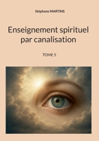 Enseignement spirituel par canalisation (Tome 5) (French Edition) 2322869759 Book Cover