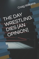 THE DAY WRESTLING DIES [AN OPINION] B0FPPWNWVP Book Cover