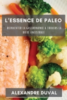 L'essence De Paleo: Reinventer La Gastronomie A Travers La Diete Ancestrale 1835192009 Book Cover