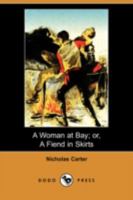 A Woman at Bay Or, a Fiend in Skirts 1530061172 Book Cover