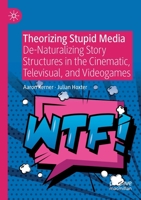 Theorizing Stupid Media: De-Naturalizing Story Structures in the Cinematic, Televisual, and Videogames 3030281787 Book Cover