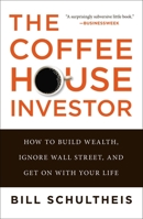 The Coffeehouse Investor: How to Build Wealth, Ignore Wall Street and Get on with Your Life 159184245X Book Cover
