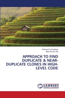 APPROACH TO FIND DUPLICATE & NEAR-DUPLICATE CLONES IN HIGH-LEVEL CODE 6203409170 Book Cover