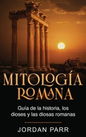 Mitología romana: Guía de la historia, los dioses y las diosas romanas 176103894X Book Cover
