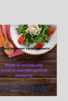 EAT TO BOOST YOUR IMMUNITY: Food to include and avoid in your Diet to maintain optimal immunity B0C2SRHD8D Book Cover