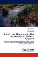 Impacts of Human activities on streams of Sialkot, Pakistan: Effect of Anthropogenic Activities on Water Quality and Fish Fauna of Nullah Aik and Palkhu-tributaries of River Chenab, Pakistan 3844391088 Book Cover