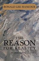 The Reason for Reality: And Other Bio-Philosophical Topics 1475966261 Book Cover