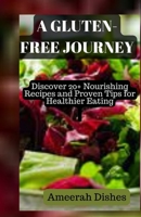 A GLUTEN- FREE JOURNEY: Discover 20+ Nourishing Recipes and Proven Tips for Healthier Eating B0CGKVFTZ1 Book Cover