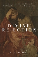 Divine Rejection: Explorations in the Biblical Portrayals of Esau and King Saul (Explorations in Theological Interpretation) 1481320513 Book Cover