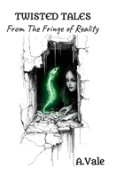 Twisted Tales from the fringe of Reality 1326010425 Book Cover