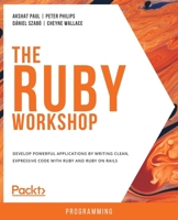 The Ruby Workshop: A New, Interactive Approach to Learning Ruby 1838642366 Book Cover